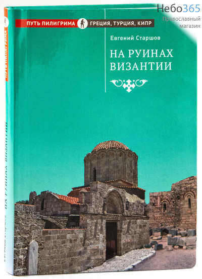  На руинах Византии. Путь Пилигрима. Греция, Турция, Кипр. Старшов Е., фото 1 