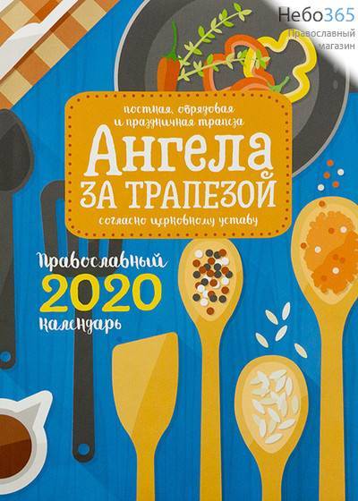  Календарь православный на 2020 г. Ангела за трапезой. Постная, обрядовая и праздничная трапеза согласно церковному уставу., фото 1 