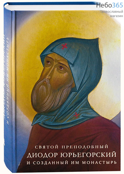 Святой преподобный Диодор Юрьегорский и созданный им монастырь.  Тв, фото 1 