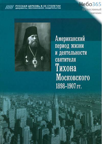 Американский период жизни и деятельности святителя Тихона Московского 1898-1907 гг. Серия Русская церковь в ХХ столетии., фото 1 