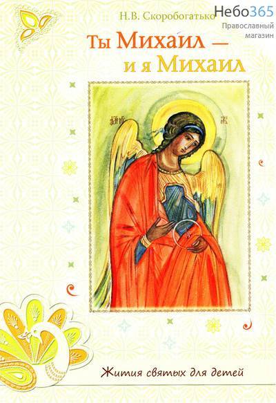  Ты Михаил - и я Михаил. Серия Жития святых для детей. Скоробогатько Н.В, фото 1 