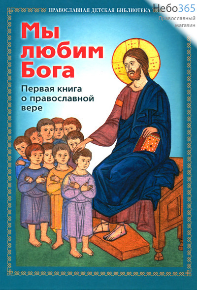  Мы любим Бога. Первая книга о православной вере. Серия Православная детская библиотека, фото 1 